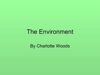 The Environment By Charlotte Woods 