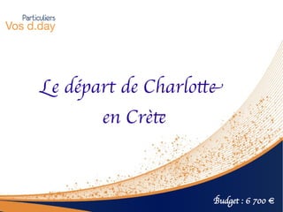 Le départ de Charlote
       en Crèt



                   Budget : 6 700 €
 