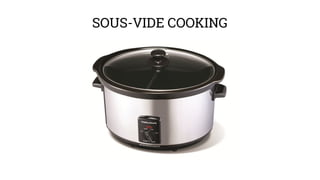 SOUS-VIDE COOKING 
 