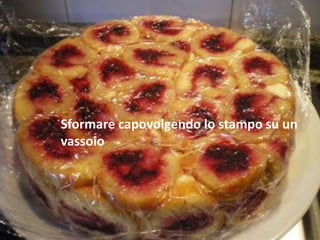 Sformare capovolgendo lo stampo su un
vassoio
 