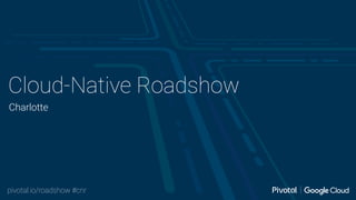 pivotal.io/roadshow #cnr
Cloud-Native Roadshow
Charlotte
 