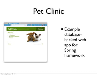 Pet Clinic

                                    • Example
                                         database-
                                         backed web
                                         app for
                                         Spring
                                         framework


Wednesday, October 26, 11
 