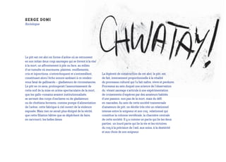 s erge dom i
Sociologue




Le pitt est cet abri en forme d’arène où se retrouvent
en son mitan deux coqs sauvages qui se livrent à la vie/
à la mort, un affrontement à pile ou face, au milieu
d’un tumulte où murmures, plaintes, reniflements,
cris et injonctions, s’entrechoquent et s’entremêlent,     La légèreté de construction de cet abri, le pitt, est,
constituant alors l’écho sonore ambiant à ce rendez-       de fait, inversement proportionnelle à la vitalité
vous fatal de gallinacés – gladiateurs de circonstances.   du processus culturel qui l’a fait naître, vivre et perdurer.
Le pitt en ce sens, prolongerait l’assouvissement de       Processus au sein duquel une science de l’observation
cette soif de la mise en scène spectaculaire de la mort,   du  vivant sauvage s’articule à une expérimentation
que les gallo-romains avaient institutionnalisée,          de croisements d’espèces par des amateurs habités
se servant des corps d’esclaves ou de gladiateurs          d’une passion, non pas de la mort, mais du défi
ou de chrétiens fervents, comme pompe d’alimentation       en cascades. Au sein de cette société transversale
de l’arène, cette fabrique à ciel ouvert de la violence    d’amateurs de pitt, on décèle très vite un relationnel
exposée. Mais rien ne serait plus éloigné de la vérité,    intense entre le soigneur et son coq ; relationnel qui
que cette filiation hâtive que se dépêchent de faire,      constitue la colonne vertébrale, la charnière centrale
en raccourci, les belles âmes.                             de cette société. Il y a comme un pacte qui lie les deux
                                                           parties ; un lourd pacte qui lie la vie et les victoires
                                                           du coq à la précision de l’œil, aux soins, à la dextérité
                                                           et aux choix de son soigneur.
 