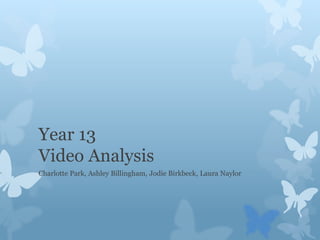 Year 13
Video Analysis
Charlotte Park, Ashley Billingham, Jodie Birkbeck, Laura Naylor
 