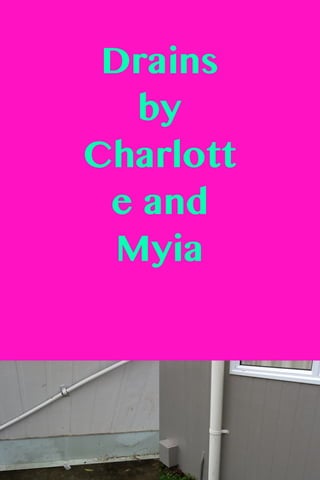 Drains
by
Charlott
e and
Myia
 