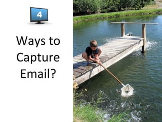 <ul><li>Ways to Capture Email? </li></ul>Flickr: bqw 