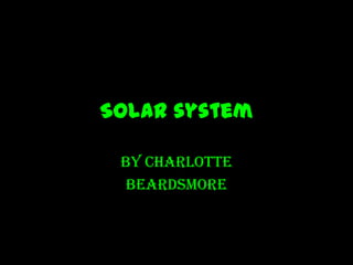 Solar system

 By charlotte
 Beardsmore
 