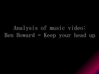 Analysis of music video:
Ben Howard – Keep your head up
 