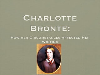 Charlotte
      Bronte:
How her Circumstances Affected Her
             Writing




                1
 