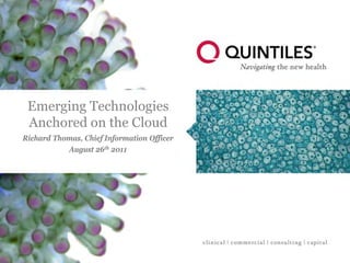 Emerging Technologies
 Anchored on the Cloud
Richard Thomas, Chief Information Officer
           August 26th 2011
 