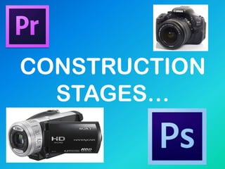 CONSTRUCTION
STAGES…
 