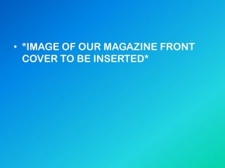 • *IMAGE OF OUR MAGAZINE FRONT
COVER TO BE INSERTED*
 