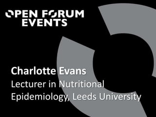 Charlotte Evans
Lecturer in Nutritional
Epidemiology, Leeds University
 