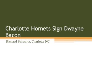 Charlotte Hornets Sign Dwayne
Bacon
Richard Schwartz, Charlotte NC
 