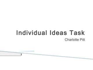 Individual Ideas Task
Charlotte Pitt
 