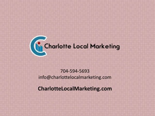704-594-5693 
info@charlottelocalmarketing.com 
CharlotteLocalMarketing.com 
 