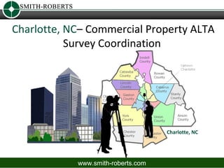 Charlotte, NC– Commercial Property ALTA
           Survey Coordination




                                    Charlotte, NC




            www.smith-roberts.com
 