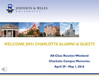 All-Class Reunion Weekend
Charlotte Campus Memories
April 29 - May 1, 2016
WELCOME JWU CHARLOTTE ALUMNI & GUESTS
 