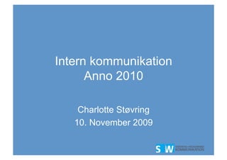 Intern kommunikation
      Anno 2010

    Charlotte Støvring
   10. November 2009
 