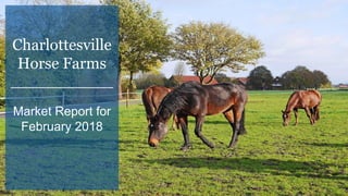 Charlottesville
Horse Farms
___________
Market Report for
February 2018
 