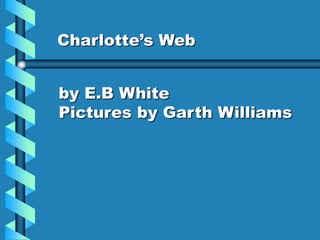 Charlotte’s Web


by E.B White
Pictures by Garth Williams
 