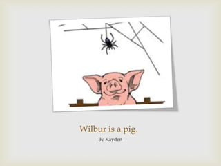 Wilbur is a pig.By Kayden