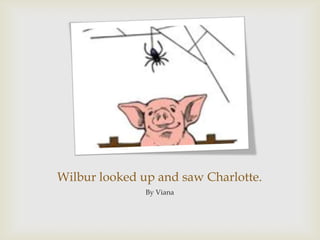 Wilbur looked up and saw Charlotte.By Viana