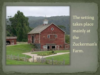 The setting takes place mainly at the Zuckerman’s Farm.  