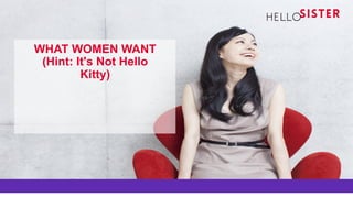 WHAT WOMEN WANT
(Hint: It's Not Hello
Kitty)
 