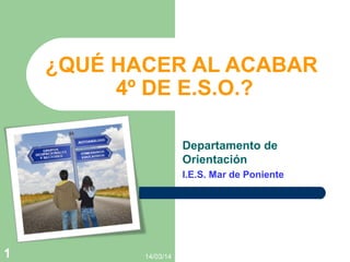 14/03/141
¿QUÉ HACER AL ACABAR
4º DE E.S.O.?
Departamento de
Orientación
I.E.S. Mar de Poniente
 