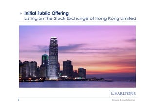 Private & confidential
Initial Public Offering
Listing on the Stock Exchange of Hong Kong Limited
 
