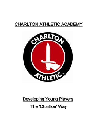 CHARLTON ATHLETIC ACADEMY

Developing Young Players
The ‘Charlton’ Way

 