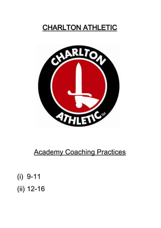 CHARLTON ATHLETIC

Academy Coaching Practices
(i) 9-11
(ii) 12-16

 