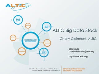 ALTIC Big Data Stack
Charly Clairmont, ALTIC
@egwada
charly.clairmont@altic.org
http://www.altic.org

 