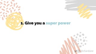 @chardane@chardane
1. Give you a super power
 