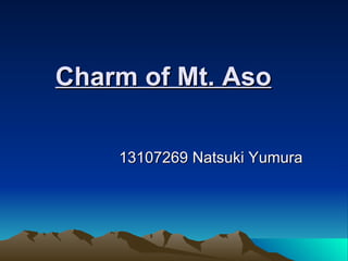 Charm of Mt. Aso   13107269 Natsuki Yumura 