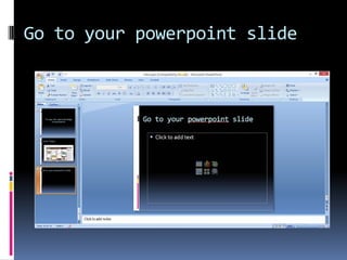 Go to your powerpoint slide
 