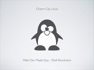 Charm City Linux

Web Dev Made Easy - Shell Revolution

 