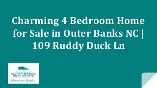 Charming 4 Bedroom Home
for Sale in Outer Banks NC |
109 Ruddy Duck Ln
 