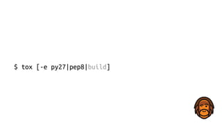 $ tox [-e py27|pep8|build]
 