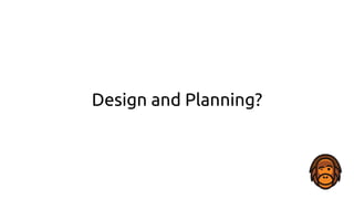 Design and Planning?
 