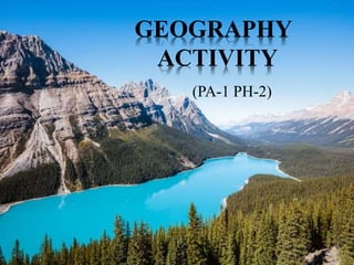 (PA-1 PH-2)
GEOGRAPHY
ACTIVITY
 
