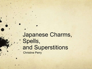 Japanese Charms,
Spells,
and Superstitions
Christine Perry
 