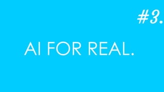 AI FOR REAL.
#3.
 