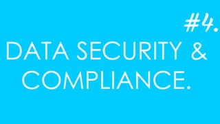 DATA SECURITY &
COMPLIANCE.
#4.
 