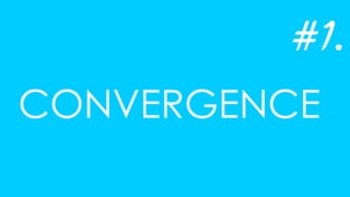 CONVERGENCE
#1.
 