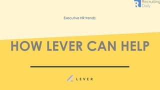 HOW LEVER CAN HELP
Executive HR trends:
 