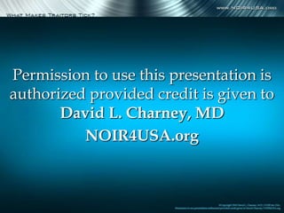 Permission to use this presentation is
authorized provided credit is given to
David L. Charney, MD
NOIR4USA.org

 
