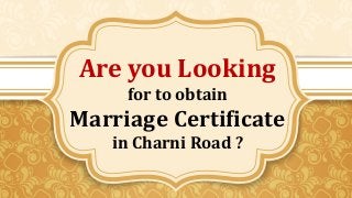 Are you Looking
for to obtain
Marriage Certificate
in Charni Road ?
 