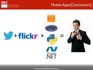 h"p://archaeologydataservice.ac.uk
[Conclusions]Mobile Apps
+ + =
 
